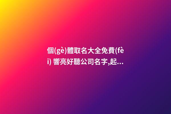 個(gè)體取名大全免費(fèi) 響亮好聽公司名字,起名之家-第1張-公司起名-玄機(jī)派